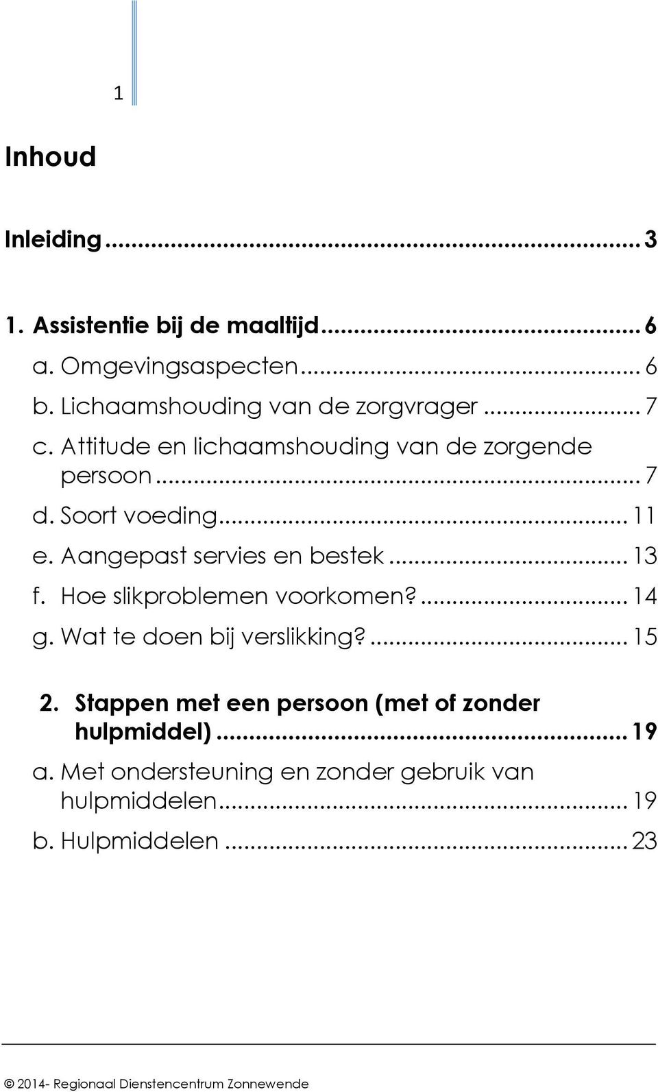 Hoe slikproblemen voorkomen?... 14 g. Wat te doen bij verslikking?... 15 2. Stappen met een persoon (met of zonder hulpmiddel).