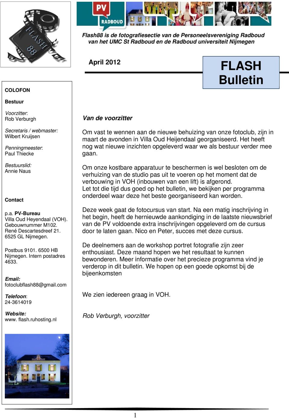 René Descartesdreef 21. 6525 GL Nijmegen. Postbus 9101. 6500 HB Nijmegen. Intern postadres 4633. Email: fotoclubflash88@gmail.com Telefoon: 24-3614019 Website: www. flash.ruhosting.