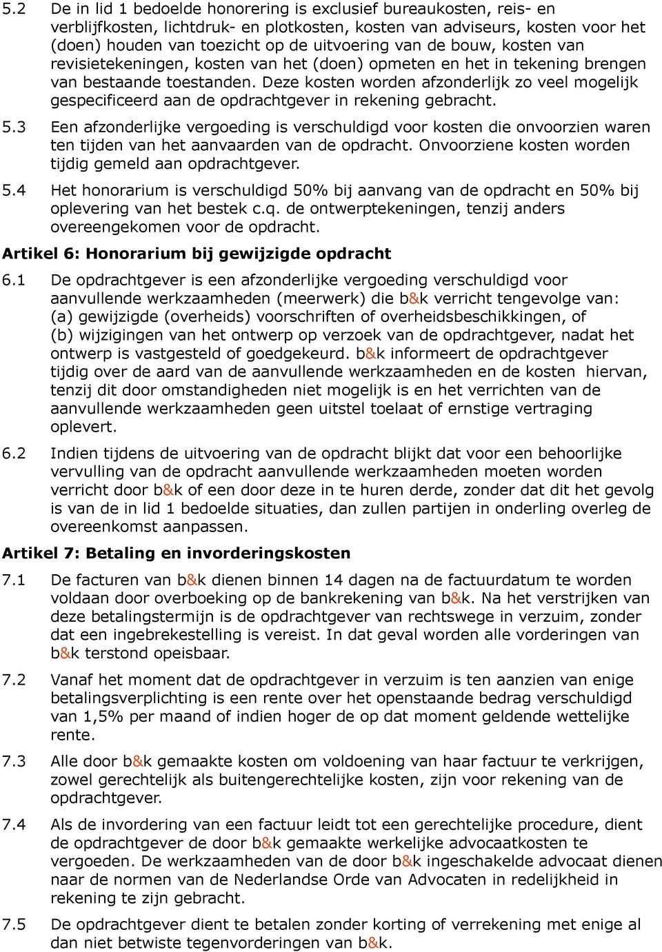 Deze kosten worden afzonderlijk zo veel mogelijk gespecificeerd aan de opdrachtgever in rekening gebracht. 5.