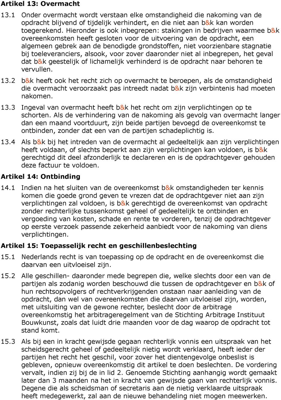 stagnatie bij toeleveranciers, alsook, voor zover daaronder niet al inbegrepen, het geval dat b&k geestelijk of lichamelijk verhinderd is de opdracht naar behoren te vervullen. 13.