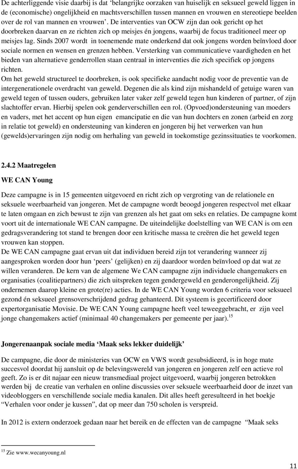 De interventies van OCW zijn dan ook gericht op het doorbreken daarvan en ze richten zich op meisjes én jongens, waarbij de focus traditioneel meer op meisjes lag.