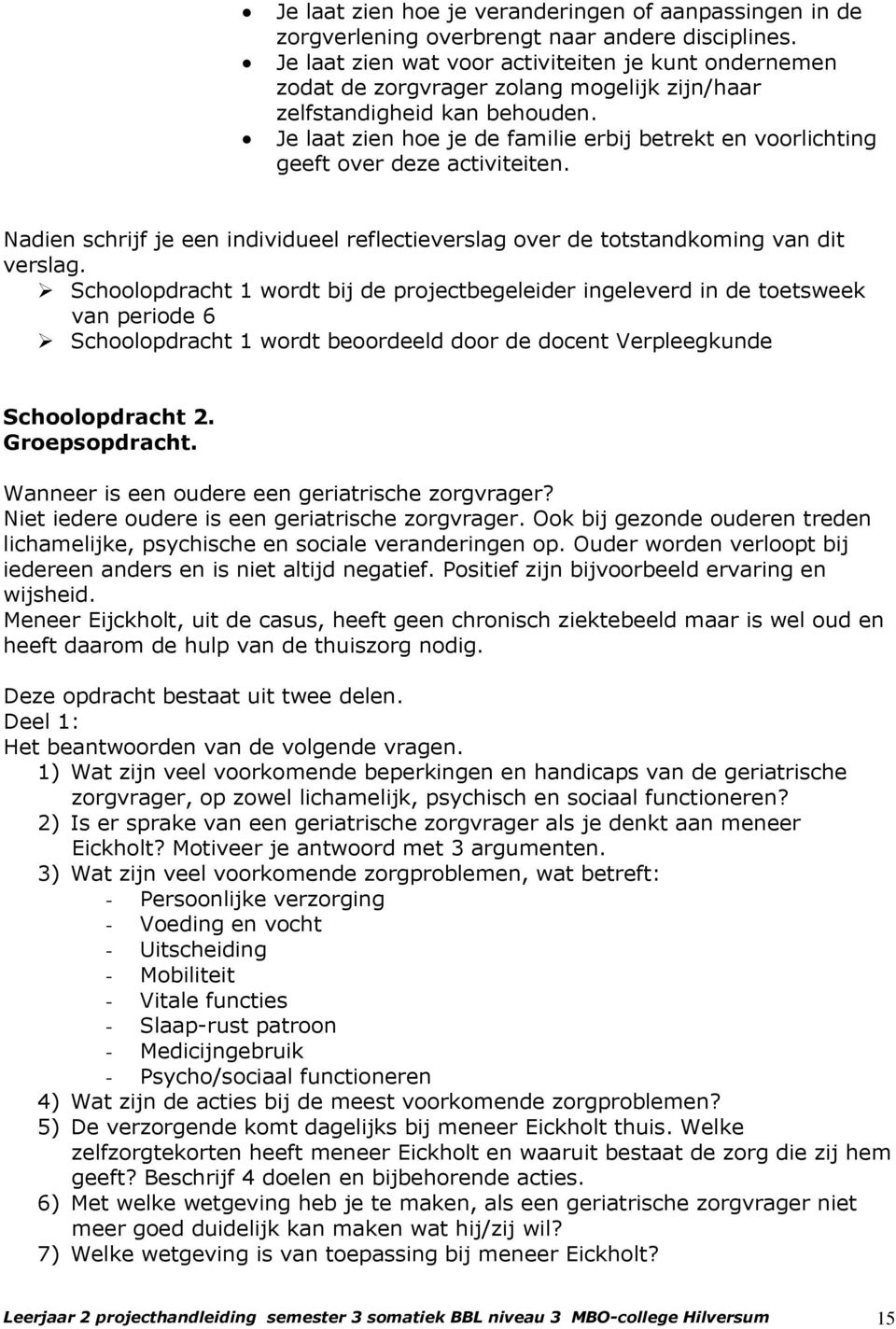 Je laat zien hoe je de familie erbij betrekt en voorlichting geeft over deze activiteiten. Nadien schrijf je een individueel reflectieverslag over de totstandkoming van dit verslag.