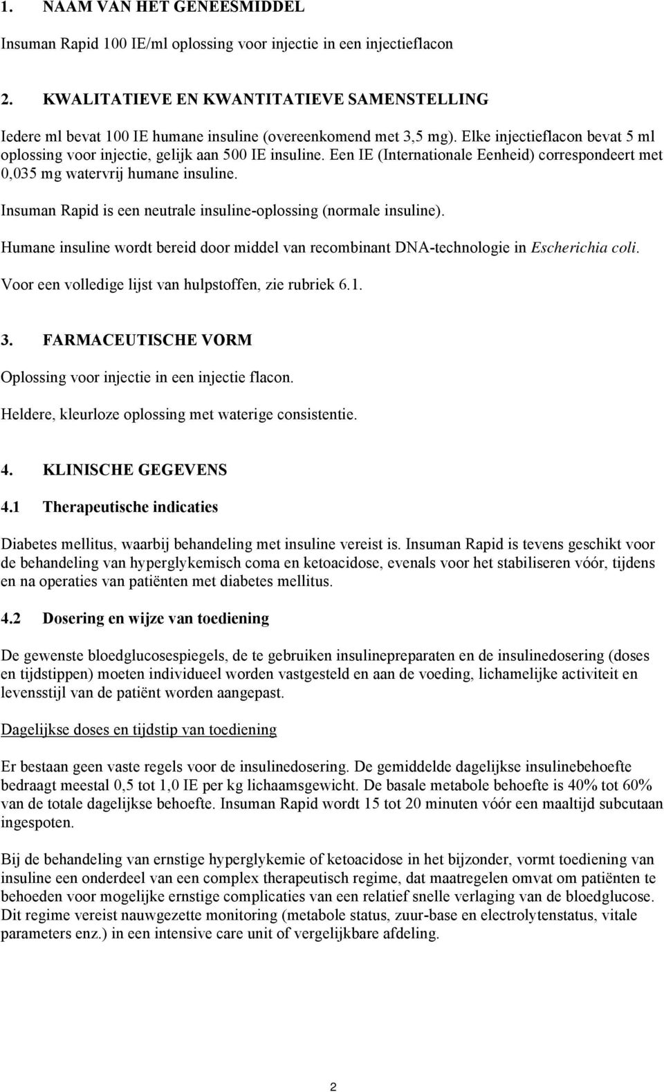 Een IE (Internationale Eenheid) correspondeert met 0,035 mg watervrij humane insuline. Insuman Rapid is een neutrale insuline-oplossing (normale insuline).