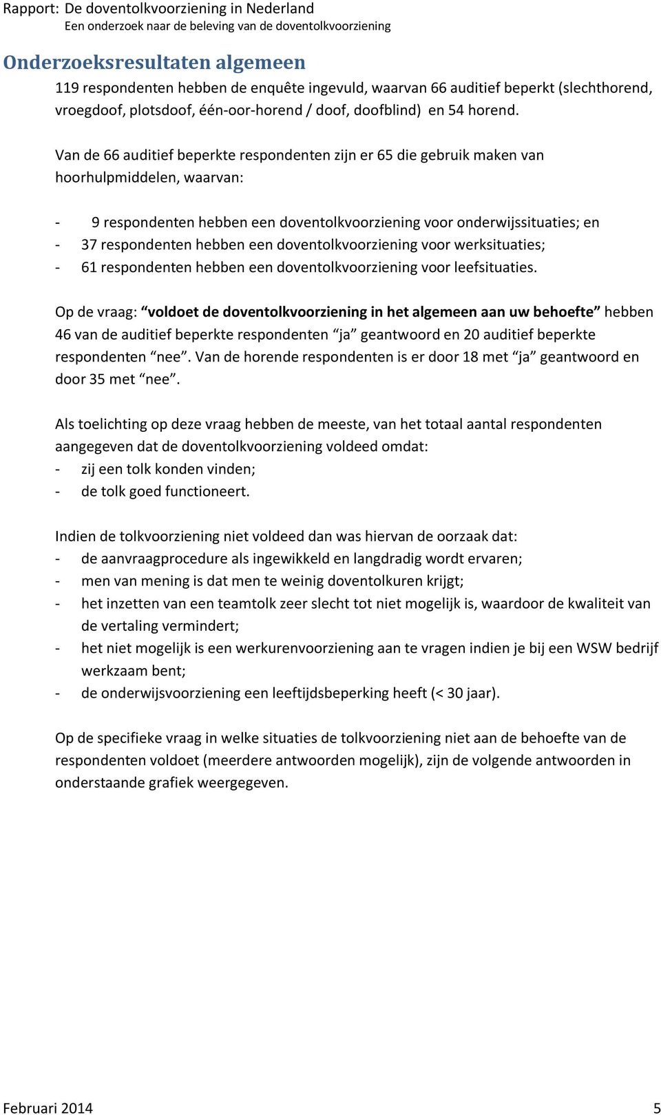 hebben een doventolkvoorziening voor werksituaties; - 61 respondenten hebben een doventolkvoorziening voor leefsituaties.