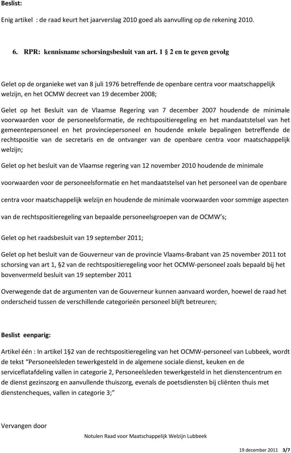 het gemeentepersoneel en het provinciepersoneel en houdende enkele bepalingen betreffende de rechtspositie van de secretaris en de ontvanger van de openbare centra voor maatschappelijk welzijn; Gelet