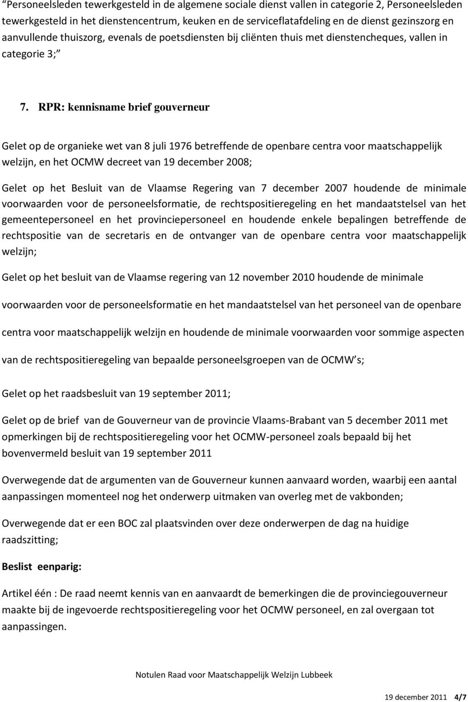 RPR: kennisname brief gouverneur Gelet op het Besluit van de Vlaamse Regering van 7 december 2007 houdende de minimale voorwaarden voor de personeelsformatie, de rechtspositieregeling en het