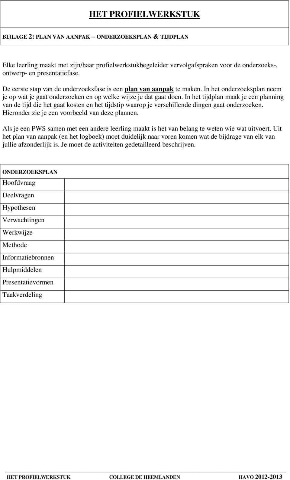 In het tijdplan maak je een planning van de tijd die het gaat kosten en het tijdstip waarop je verschillende dingen gaat onderzoeken. Hieronder zie je een voorbeeld van deze plannen.