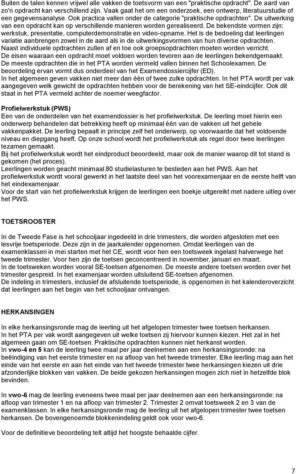 De uitwerking van een opdracht kan op verschillende manieren worden gerealiseerd. De bekendste vormen zijn: werkstuk, presentatie, computerdemonstratie en video-opname.