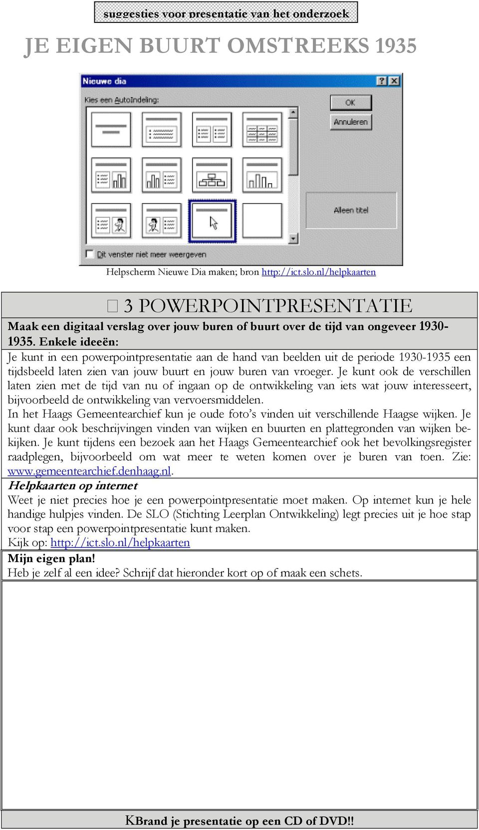 Je kunt ook de verschillen laten zien met de tijd van nu of ingaan op de ontwikkeling van iets wat jouw interesseert, bijvoorbeeld de ontwikkeling van vervoersmiddelen.