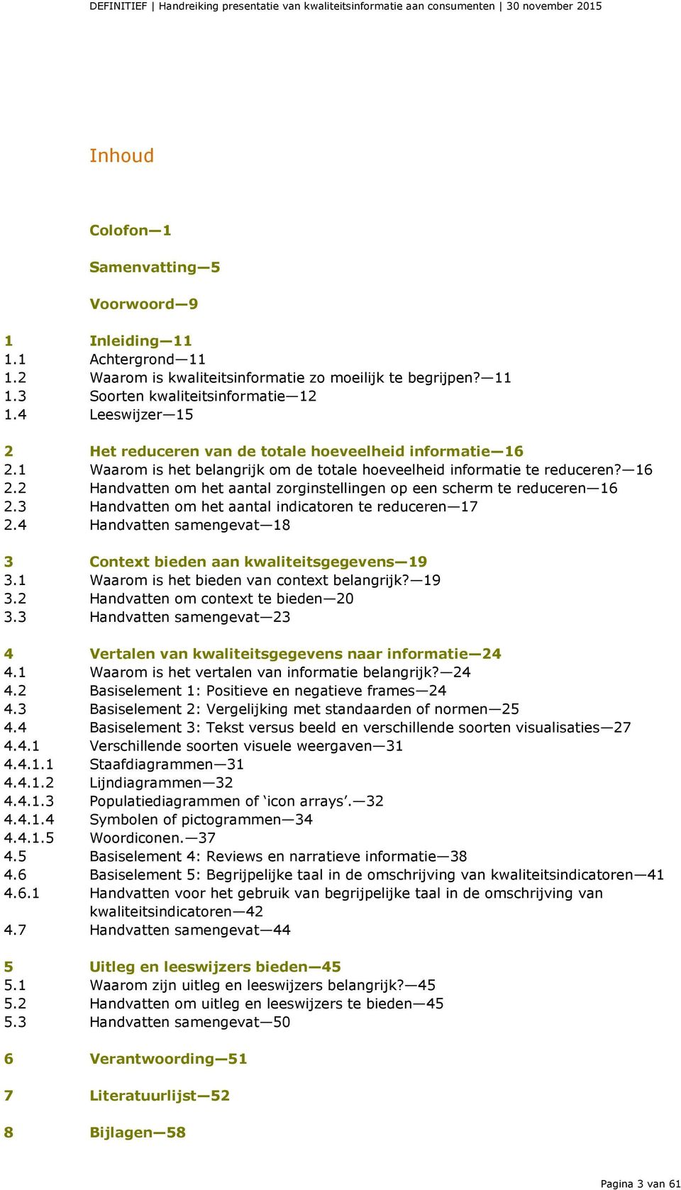 2 Handvatten om het aantal zorginstellingen op een scherm te reduceren 16 2.3 Handvatten om het aantal indicatoren te reduceren 17 2.