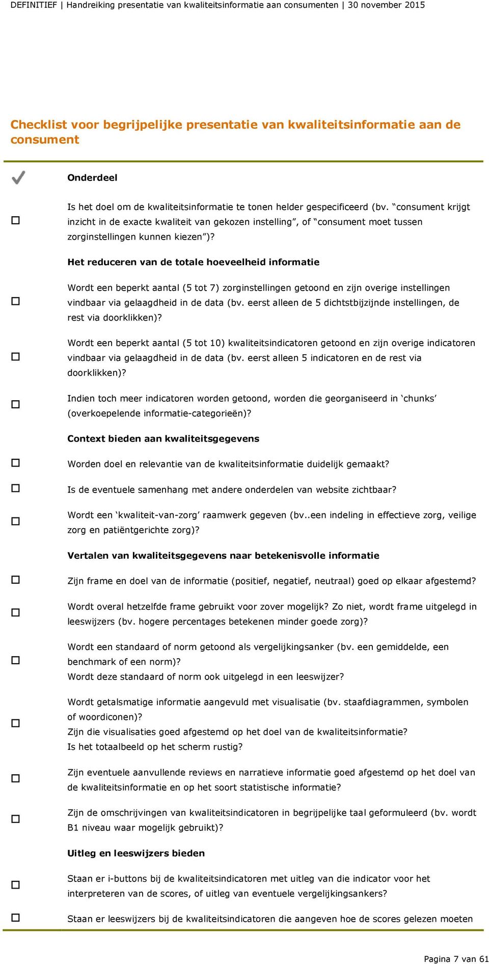 Het reduceren van de totale hoeveelheid informatie Wordt een beperkt aantal (5 tot 7) zorginstellingen getoond en zijn overige instellingen vindbaar via gelaagdheid in de data (bv.