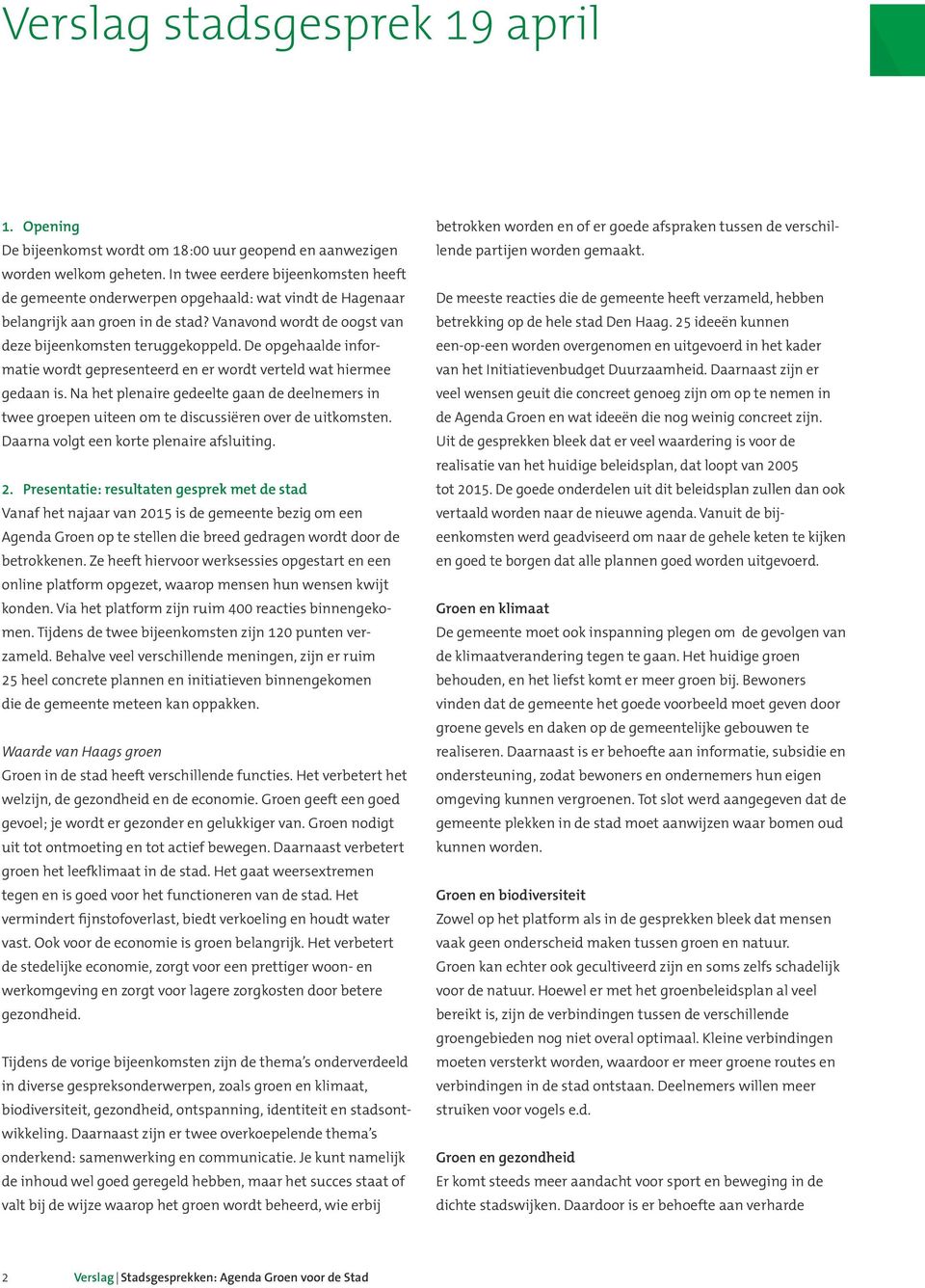 De opgehaalde informatie wordt gepresenteerd en er wordt verteld wat hiermee gedaan is. Na het plenaire gedeelte gaan de deelnemers in twee groepen uiteen om te discussiëren over de uitkomsten.