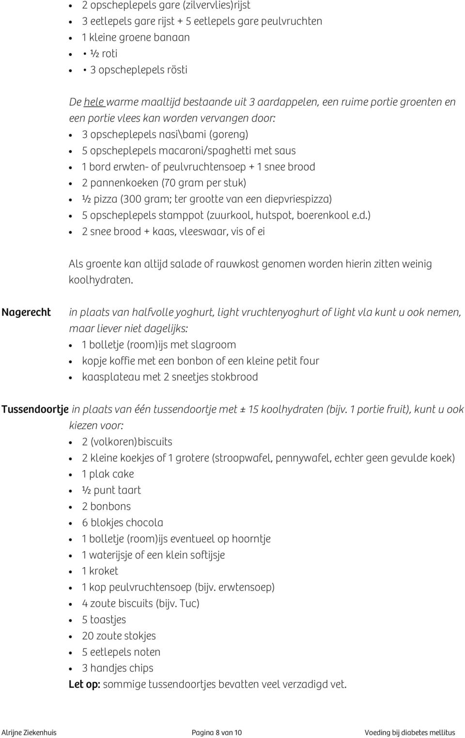 brood 2 pannenkoeken (70 gram per stuk) ½ pizza (300 gram; ter grootte van een diepvriespizza) 5 opscheplepels stamppot (zuurkool, hutspot, boerenkool e.d.) 2 snee brood + kaas, vleeswaar, vis of ei Als groente kan altijd salade of rauwkost genomen worden hierin zitten weinig koolhydraten.