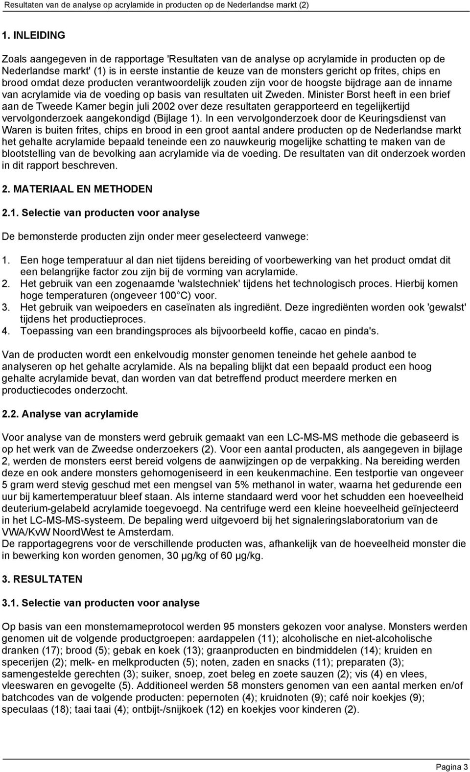 Minister Borst heeft in een brief aan de Tweede Kamer begin juli 2002 over deze resultaten gerapporteerd en tegelijkertijd vervolgonderzoek aangekondigd (Bijlage 1).