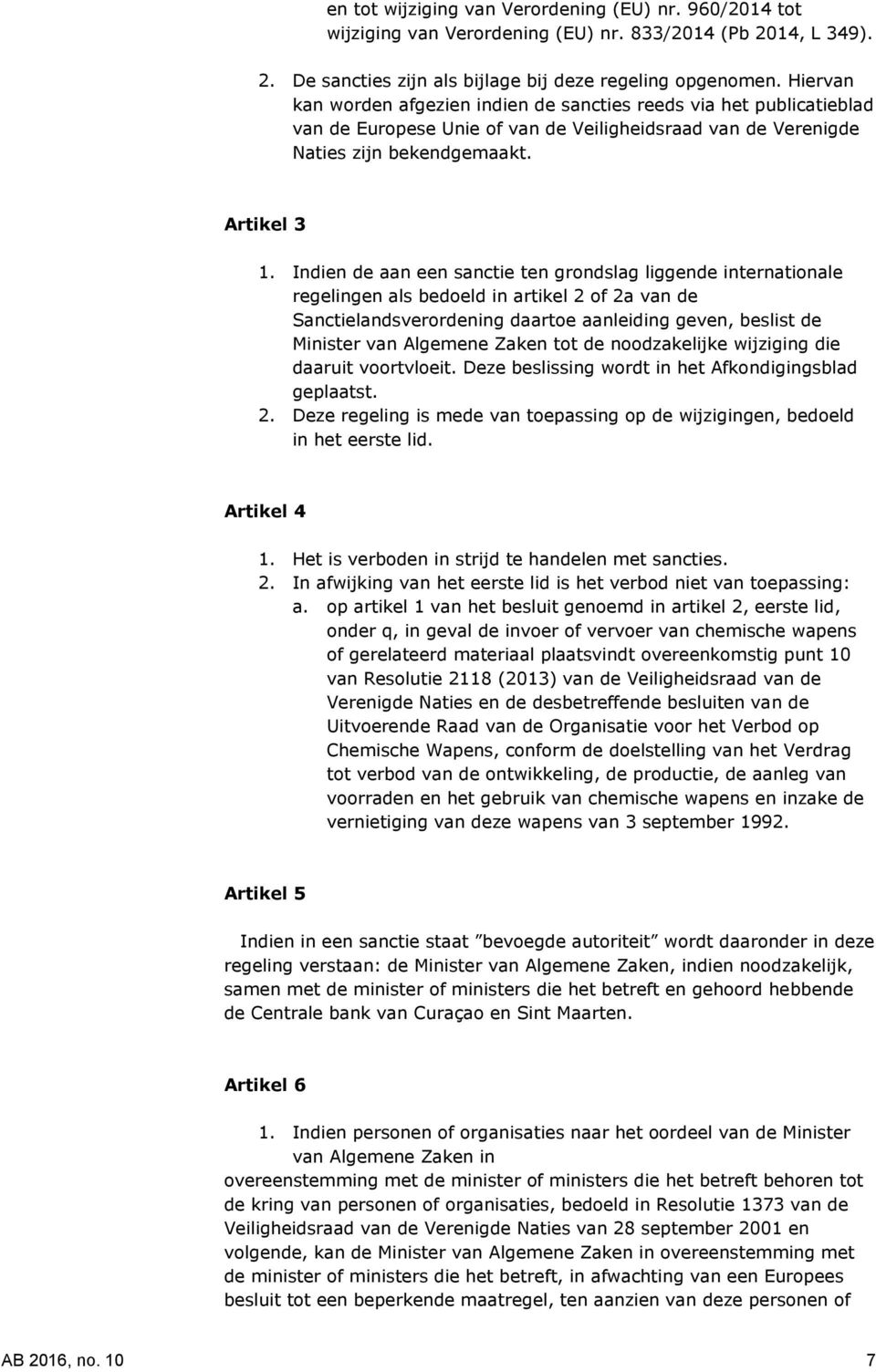 Indien de aan een sanctie ten grondslag liggende internationale regelingen als bedoeld in artikel 2 of 2a van de Sanctielandsverordening daartoe aanleiding geven, beslist de Minister van Algemene