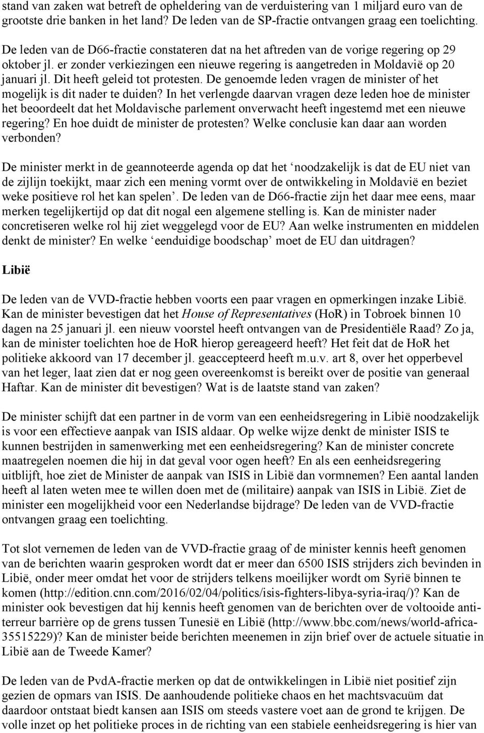 Dit heeft geleid tot protesten. De genoemde leden vragen de minister of het mogelijk is dit nader te duiden?