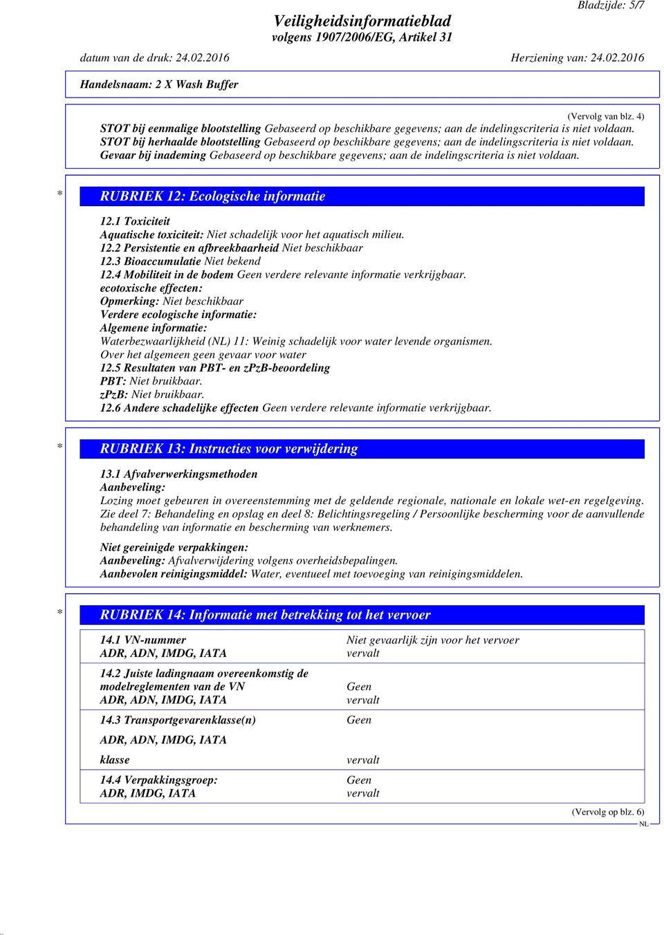 Gevaar bij inademing Gebaseerd op beschikbare gegevens; aan de indelingscriteria is niet voldaan. * RUBRIEK 12: Ecologische informatie 12.