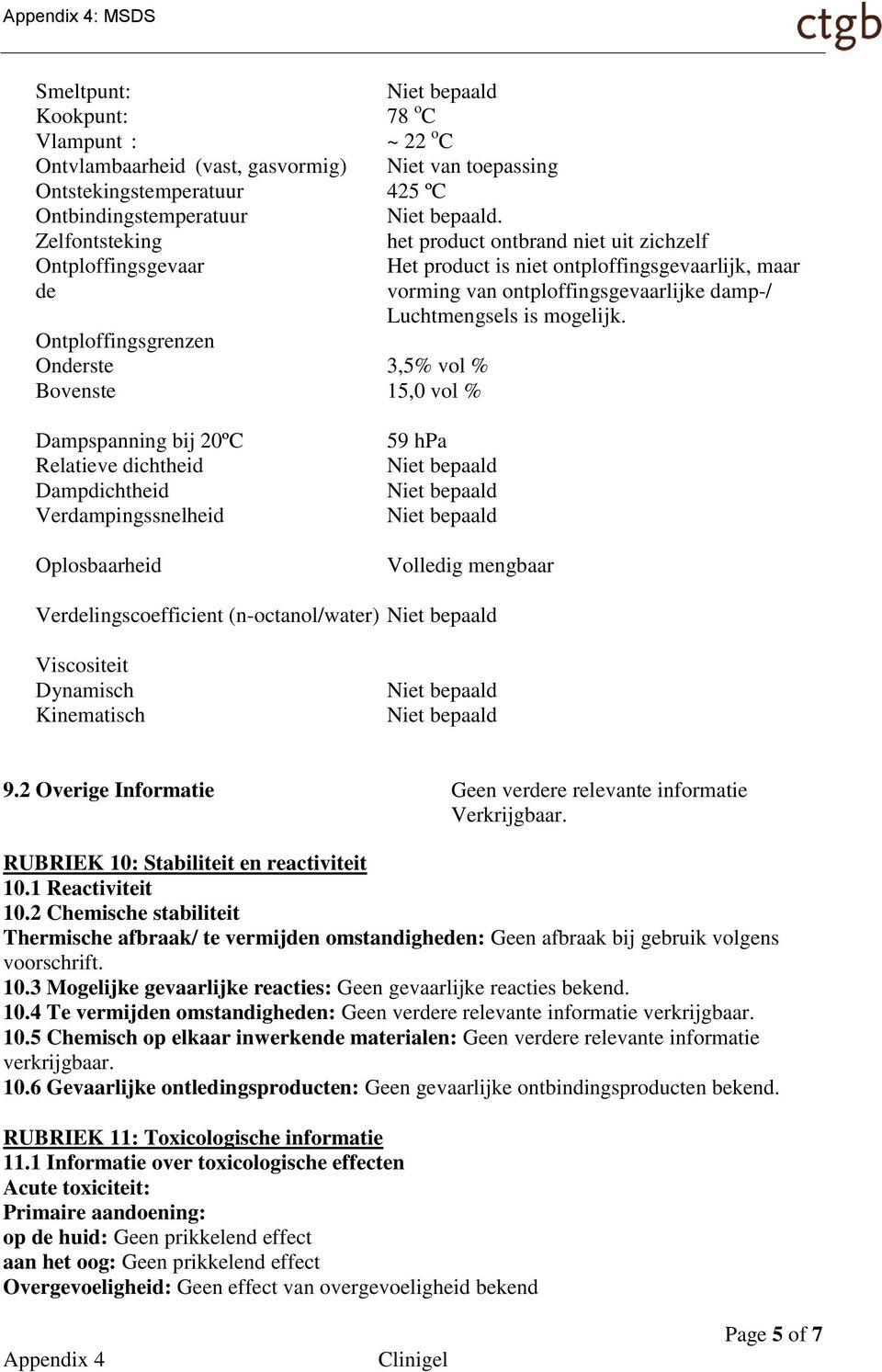 Ontploffingsgrenzen Onderste 3,5% vol % Bovenste 15,0 vol % Dampspanning bij 20ºC Relatieve dichtheid Dampdichtheid Verdampingssnelheid Oplosbaarheid 59 hpa Volledig mengbaar Verdelingscoefficient