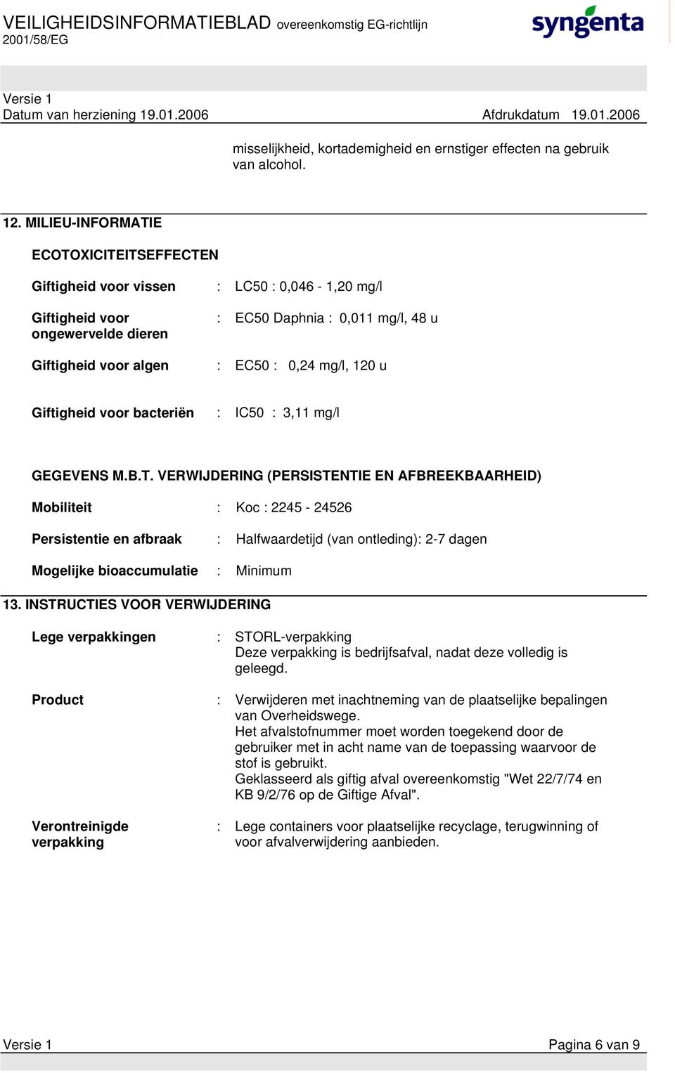 mg/l, 120 u Giftigheid voor bacteriën : IC50 : 3,11 mg/l GEGEVENS M.B.T.