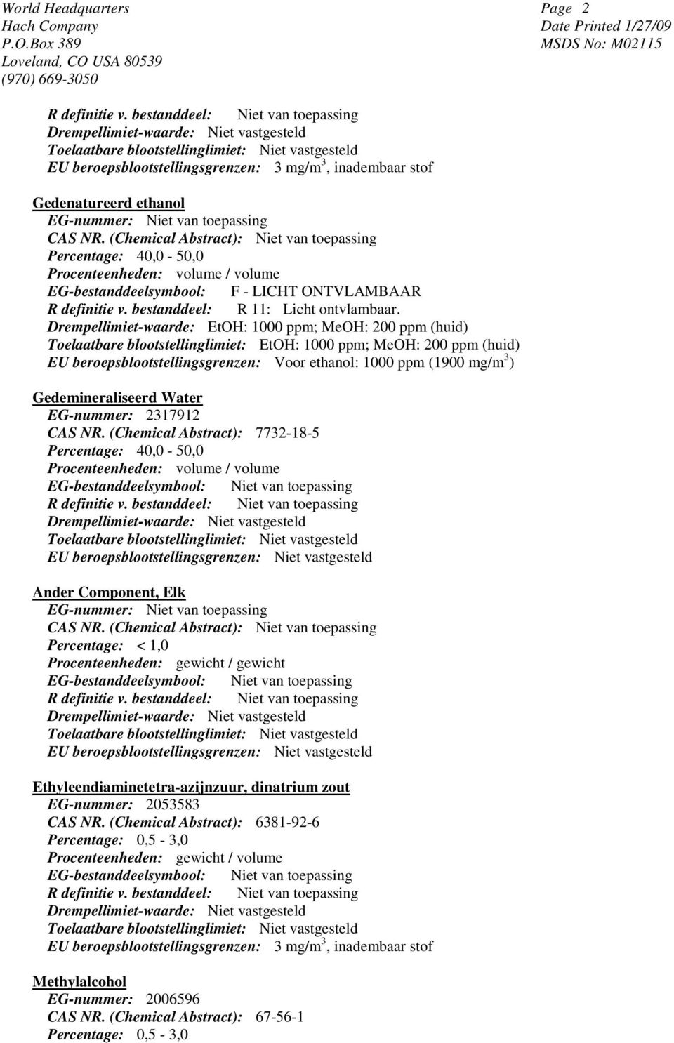 Drempellimiet-waarde: EtOH: 1000 ppm; MeOH: 200 ppm (huid) Toelaatbare blootstellinglimiet: EtOH: 1000 ppm; MeOH: 200 ppm (huid) EU beroepsblootstellingsgrenzen: Voor ethanol: 1000 ppm (1900 mg/m 3 )