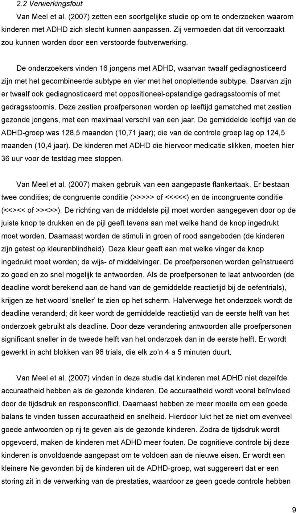 De onderzoekers vinden 16 jongens met ADHD, waarvan twaalf gediagnosticeerd zijn met het gecombineerde subtype en vier met het onoplettende subtype.