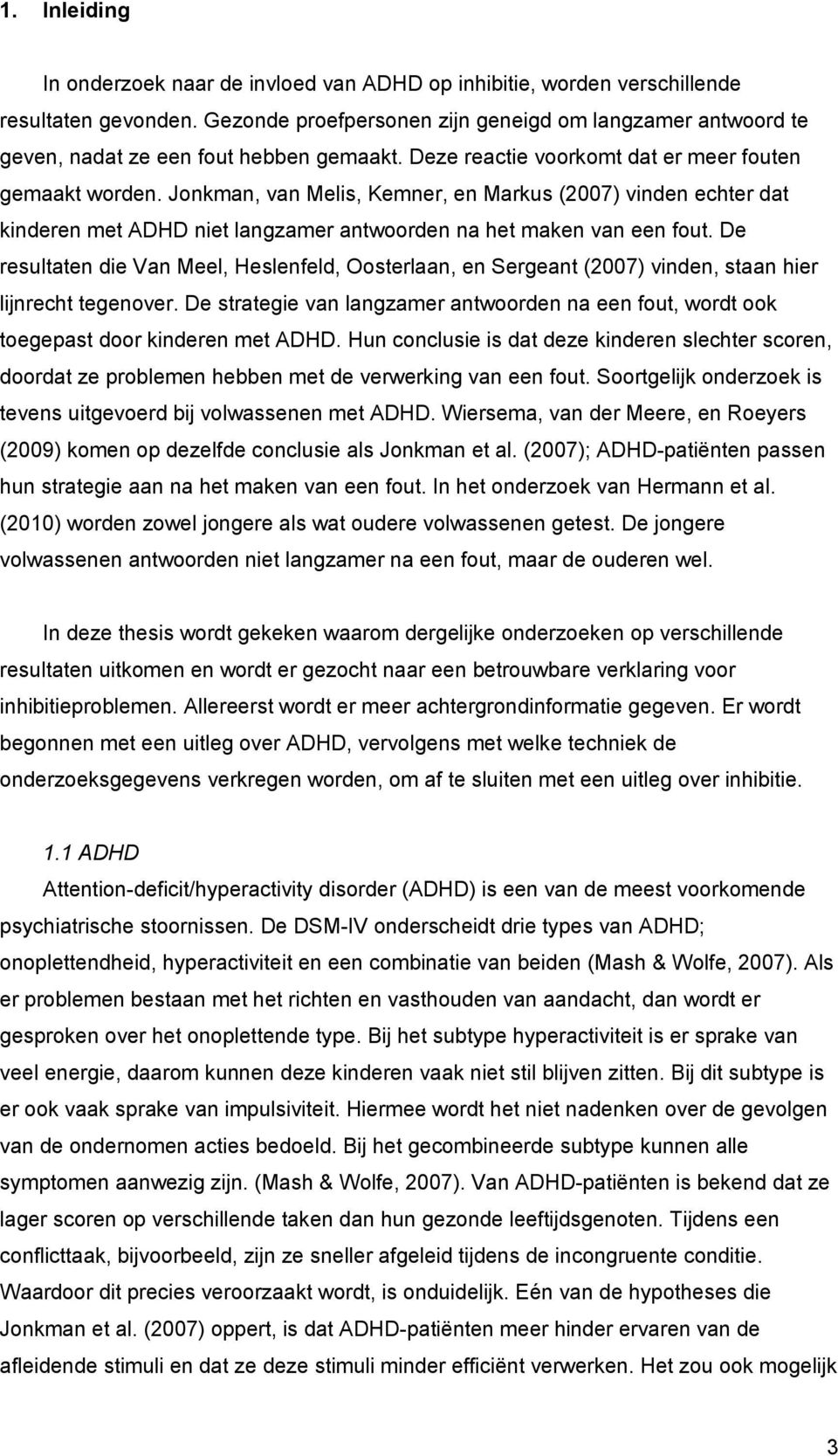 Jonkman, van Melis, Kemner, en Markus (2007) vinden echter dat kinderen met ADHD niet langzamer antwoorden na het maken van een fout.