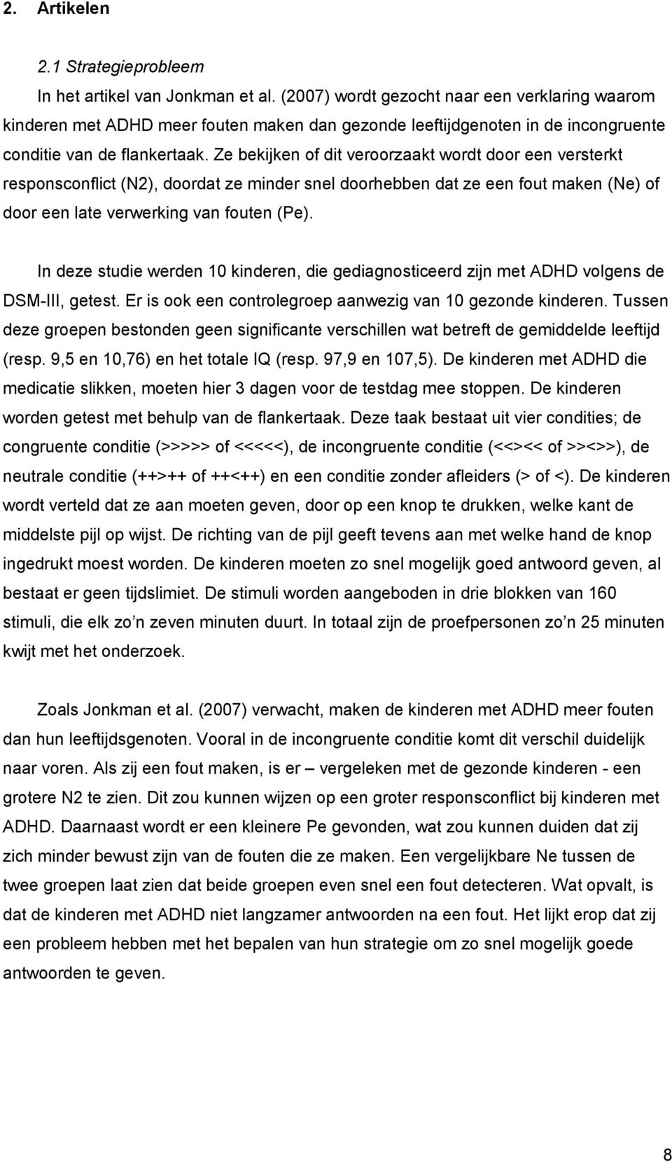 Ze bekijken of dit veroorzaakt wordt door een versterkt responsconflict (N2), doordat ze minder snel doorhebben dat ze een fout maken (Ne) of door een late verwerking van fouten (Pe).