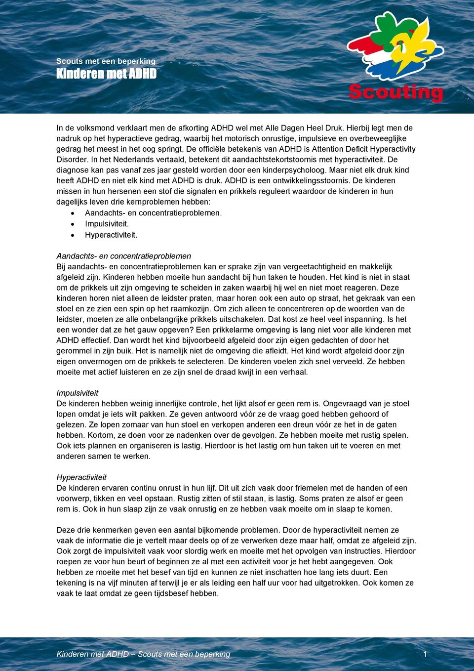 De officiële betekenis van ADHD is Attention Deficit Hyperactivity Disorder. In het Nederlands vertaald, betekent dit aandachtstekortstoornis met hyperactiviteit.