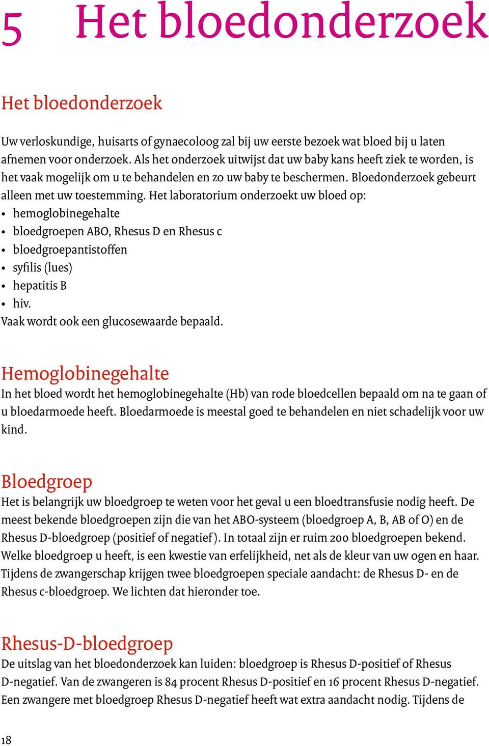 Het laboratorium onderzoekt uw bloed op: hemoglobinegehalte bloedgroepen ABO, Rhesus D en Rhesus c bloedgroepantistofen syilis (lues) hepatitis B hiv. Vaak wordt ook een glucosewaarde bepaald.