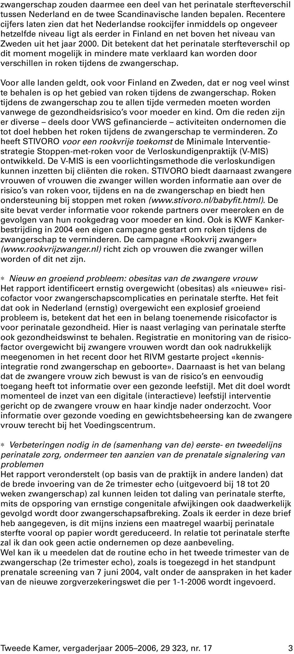 Dit betekent dat het perinatale sterfteverschil op dit moment mogelijk in mindere mate verklaard kan worden door verschillen in roken tijdens de zwangerschap.