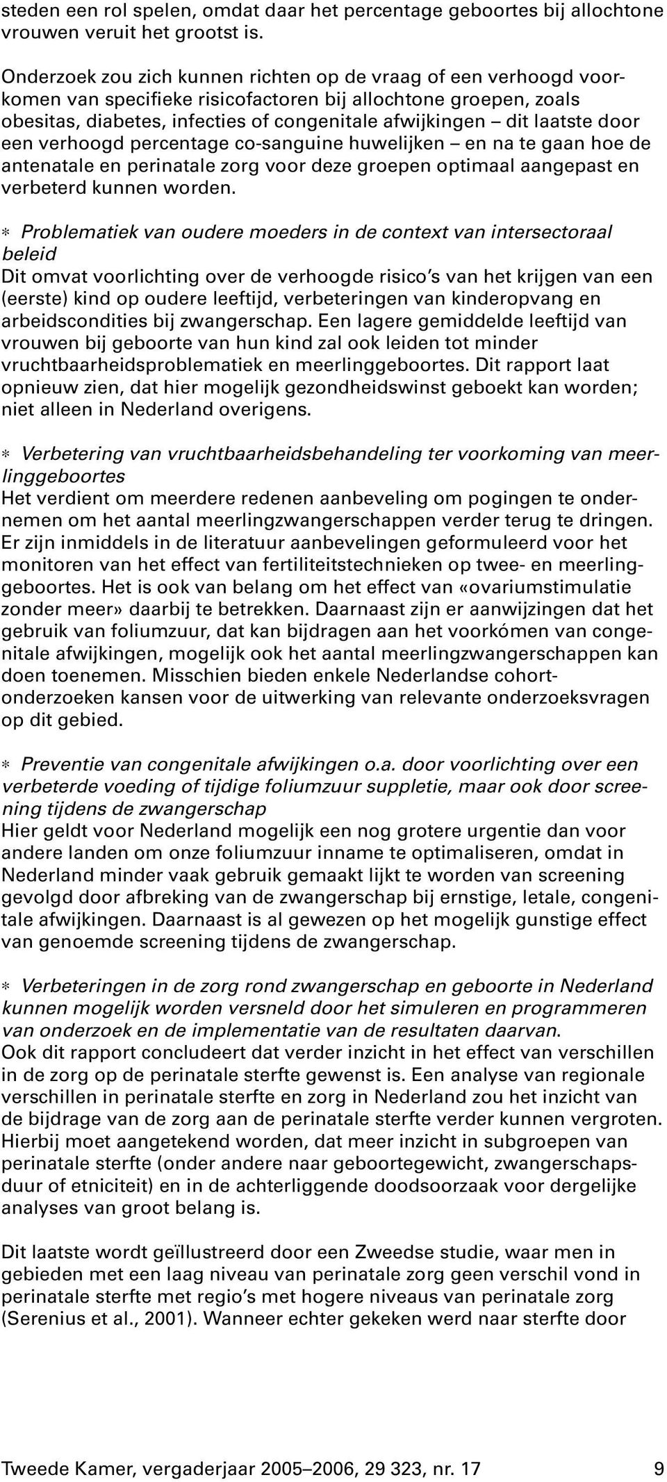 laatste door een verhoogd percentage co-sanguine huwelijken en na te gaan hoe de antenatale en perinatale zorg voor deze groepen optimaal aangepast en verbeterd kunnen worden.