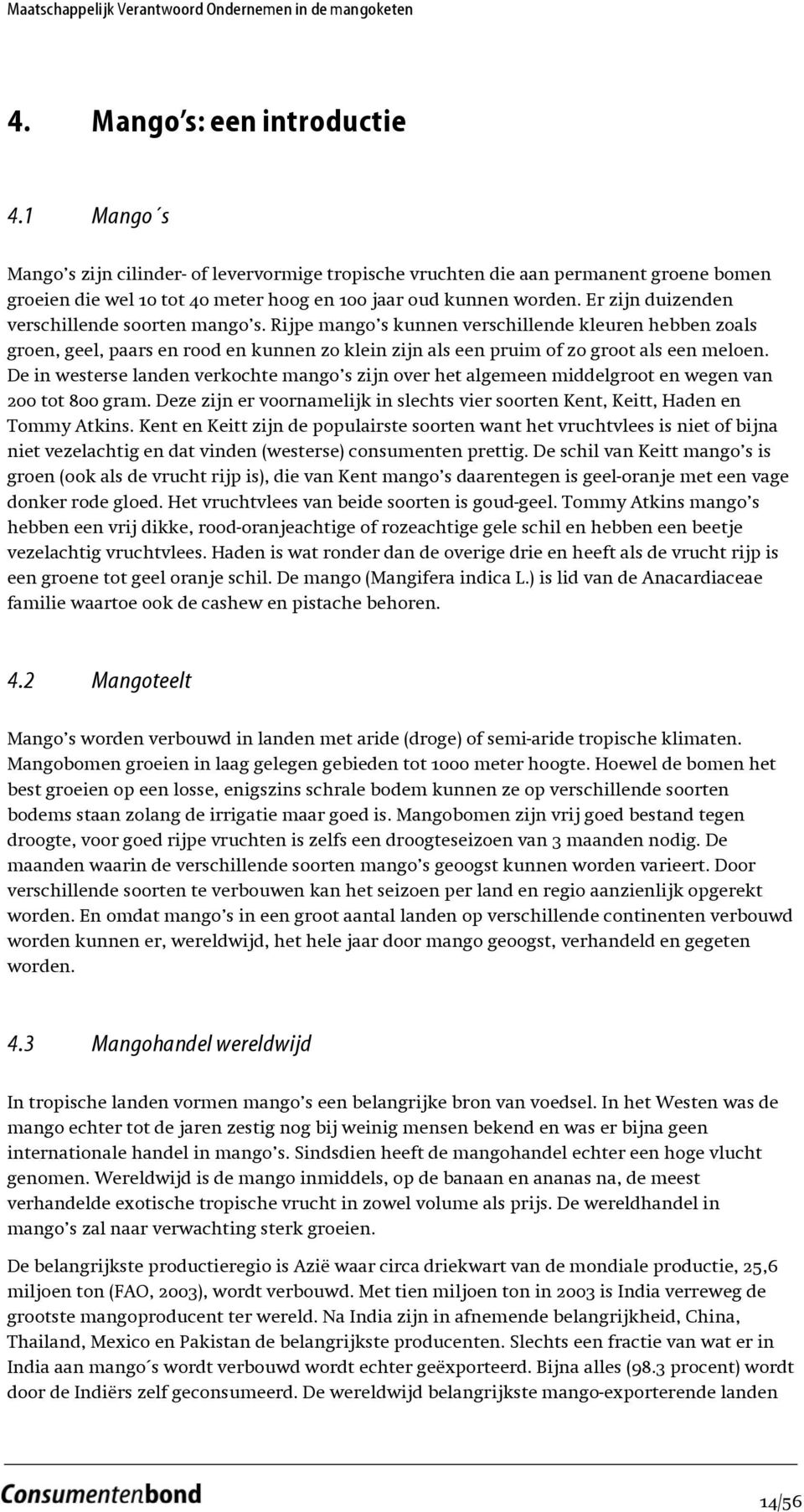 De in westerse landen verkochte mango s zijn over het algemeen middelgroot en wegen van 200 tot 800 gram. Deze zijn er voornamelijk in slechts vier soorten Kent, Keitt, Haden en Tommy Atkins.