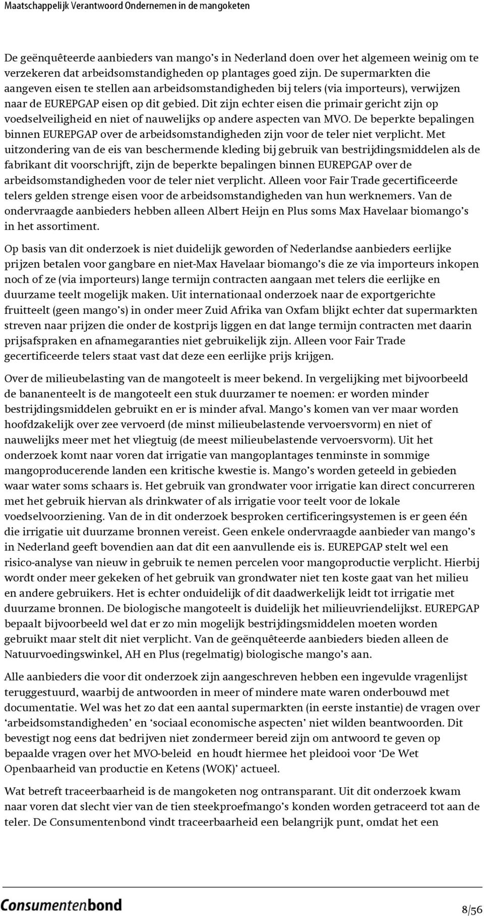 Dit zijn echter eisen die primair gericht zijn op voedselveiligheid en niet of nauwelijks op andere aspecten van MVO.