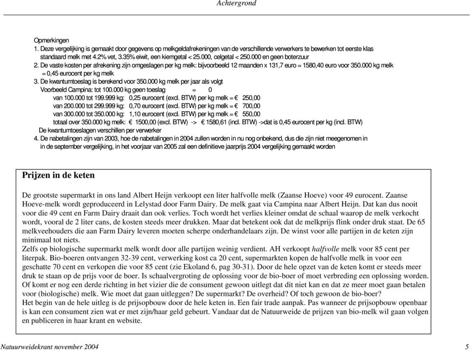 000 kg melk = 0,45 eurocent per kg melk 3. De kwantumtoeslag is berekend voor 350.000 kg melk per jaar als volgt Voorbeeld Campina: tot 100.000 kg geen toeslag = 0 van 100.000 tot 199.
