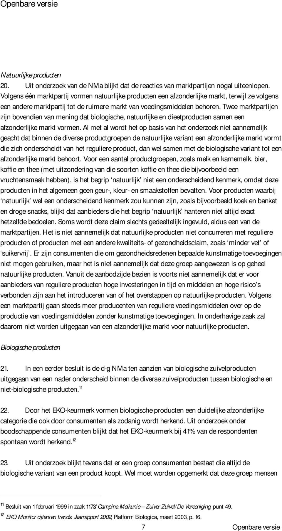 Twee marktpartijen zijn bovendien van mening dat biologische, natuurlijke en dieetproducten samen een afzonderlijke markt vormen.