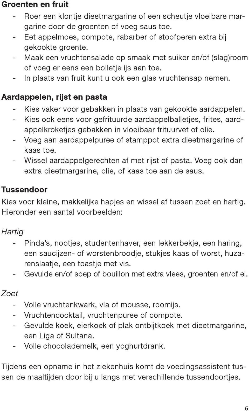 Aardappelen, rijst en pasta - Kies vaker voor gebakken in plaats van gekookte aardappelen.