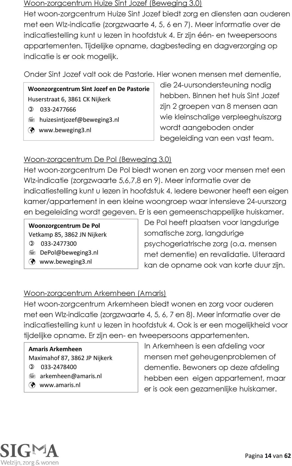 Onder Sint Jozef valt ook de Pastorie. Hier wonen mensen met dementie, die 24-uursondersteuning nodig Woonzorgcentrum Sint Jozef en De Pastorie Huserstraat 6, 3861 CK Nijkerk hebben.