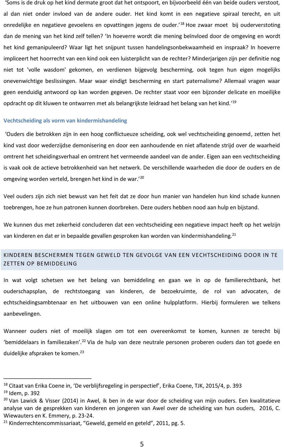 In hoeverre wordt die mening beïnvloed door de omgeving en wordt het kind gemanipuleerd? Waar ligt het snijpunt tussen handelingsonbekwaamheid en inspraak?