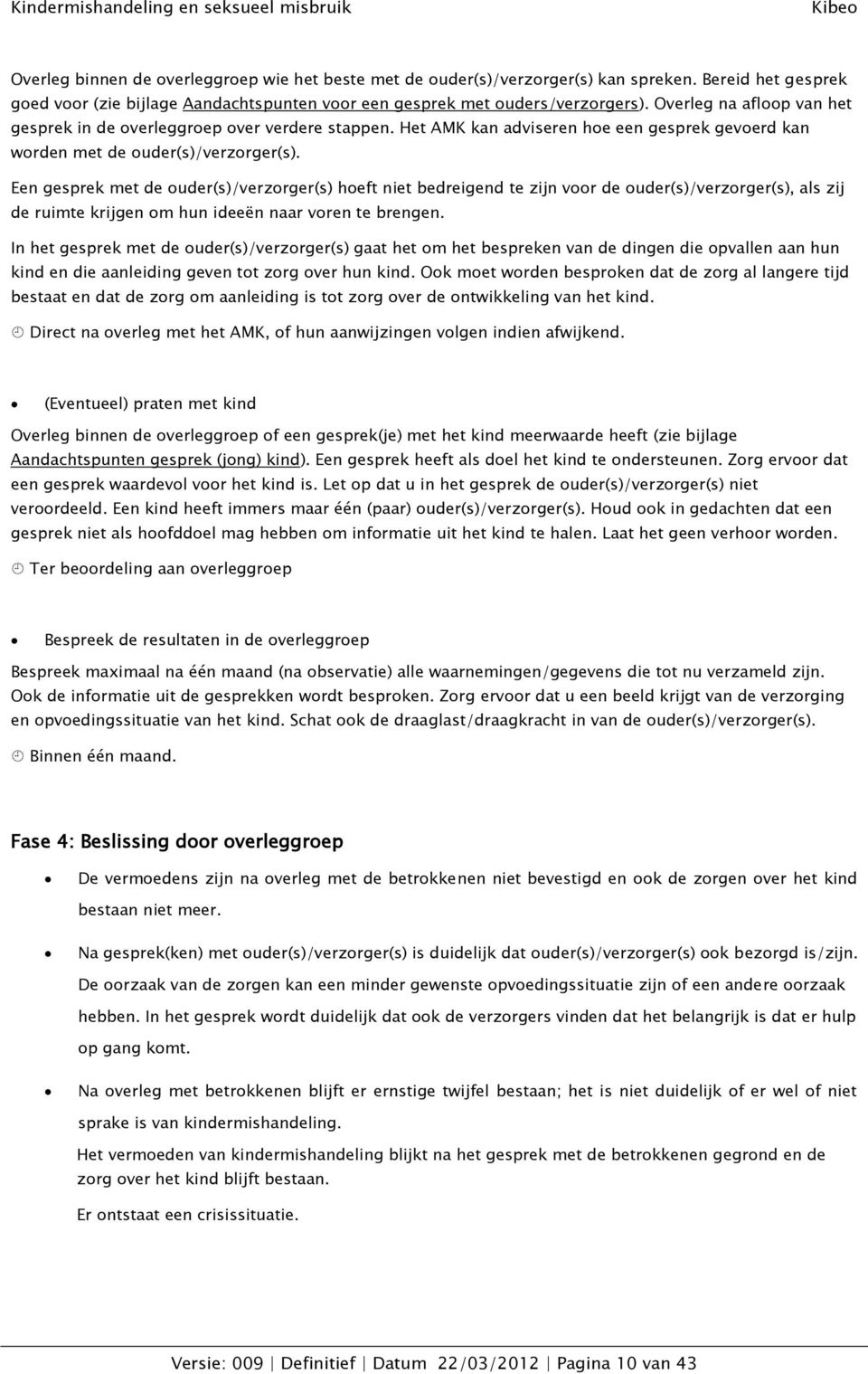 Een gesprek met de ouder(s)/verzorger(s) hoeft niet bedreigend te zijn voor de ouder(s)/verzorger(s), als zij de ruimte krijgen om hun ideeën naar voren te brengen.