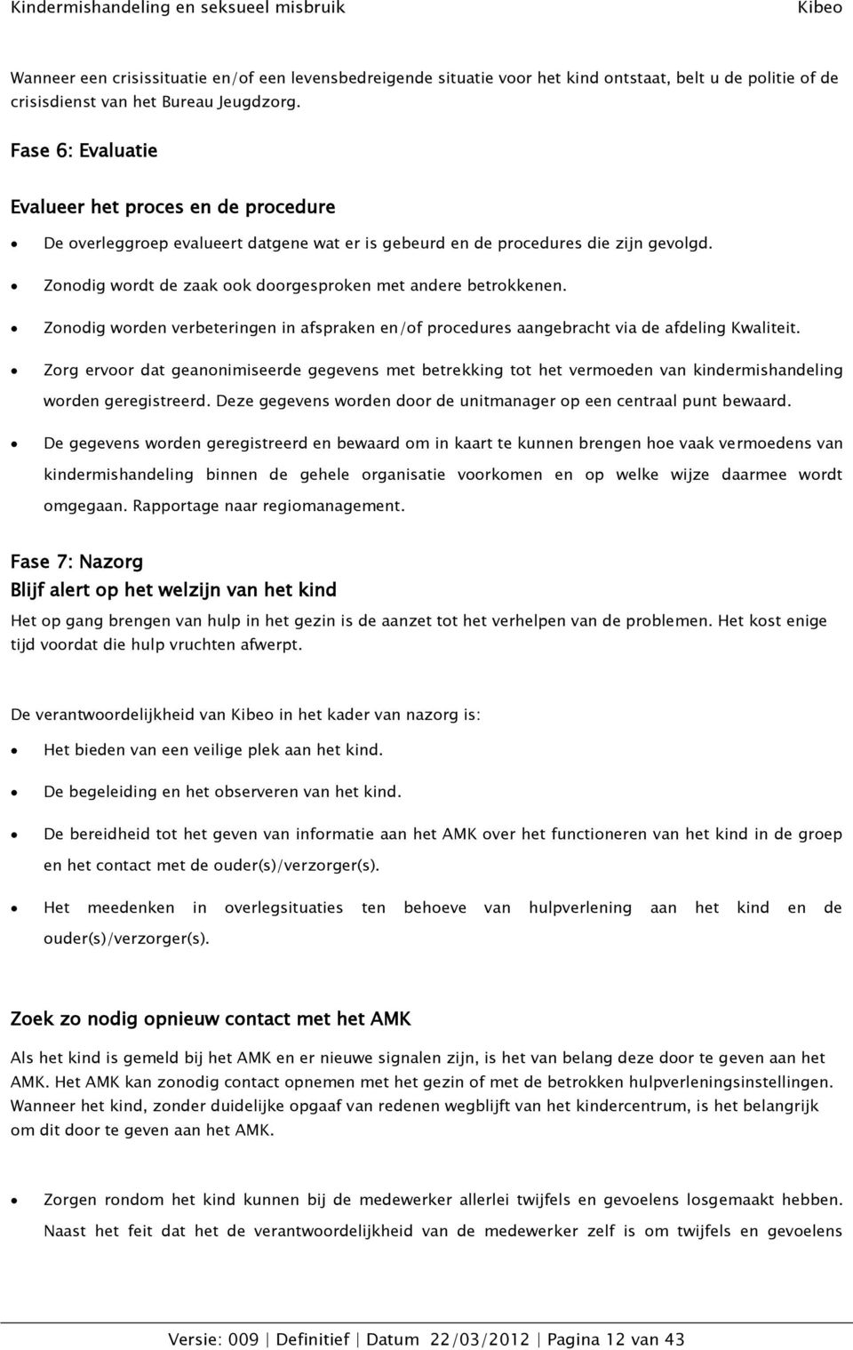 Zonodig wordt de zaak ook doorgesproken met andere betrokkenen. Zonodig worden verbeteringen in afspraken en/of procedures aangebracht via de afdeling Kwaliteit.