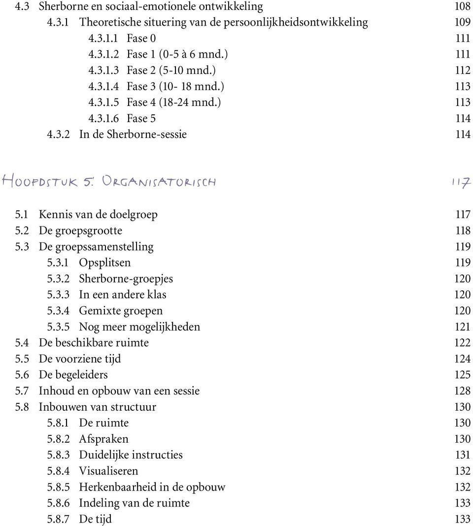 2 De groepsgrootte 118 5.3 De groepssamenstelling 119 5.3.1 Opsplitsen 119 5.3.2 Sherborne-groepjes 120 5.3.3 In een andere klas 120 5.3.4 Gemixte groepen 120 5.3.5 Nog meer mogelijkheden 121 5.