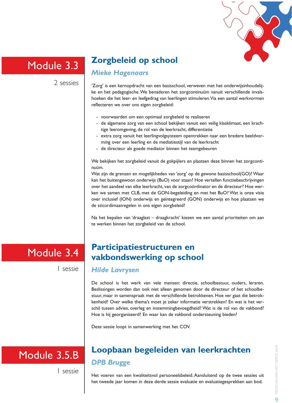 via een aantal werkvormen reflecteren we over ons eigen zorgbeleid: - voorwaarden om een optimaal zorgbeleid te realiseren - de algemene zorg van een school bekijken vanuit een veilig klasklimaat,