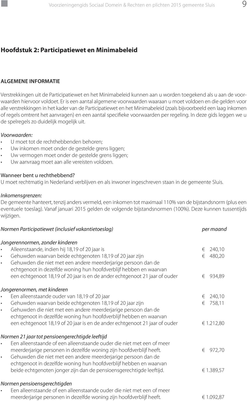 Er is een aantal algemene voorwaarden waaraan u moet voldoen en die gelden voor alle verstrekkingen in het kader van de Participatiewet en het Minimabeleid (zoals bijvoorbeeld een laag inkomen of