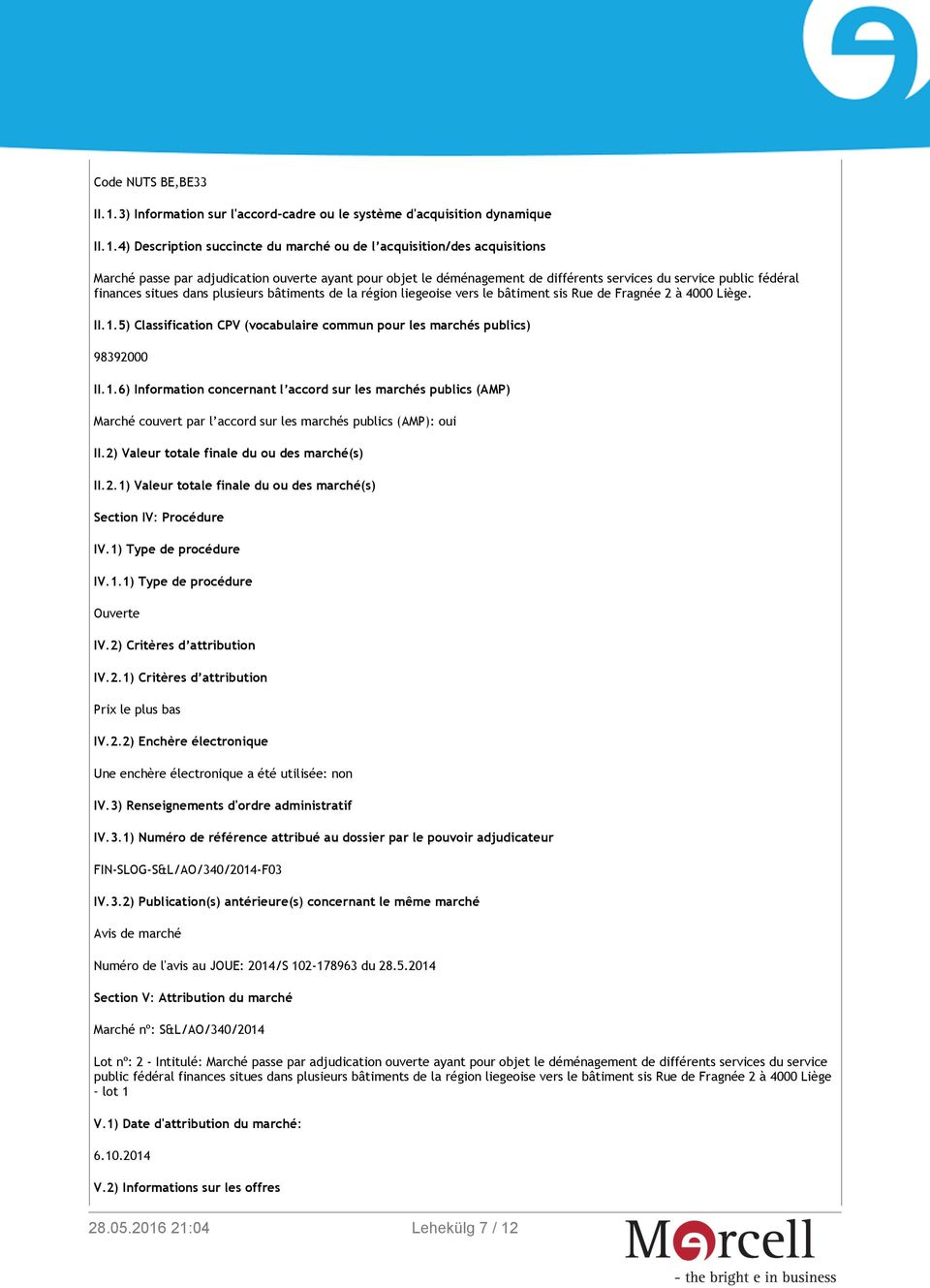 4) Description succincte du marché ou de l acquisition/des acquisitions Marché passe par adjudication ouverte ayant pour objet le déménagement de différents services du service public fédéral