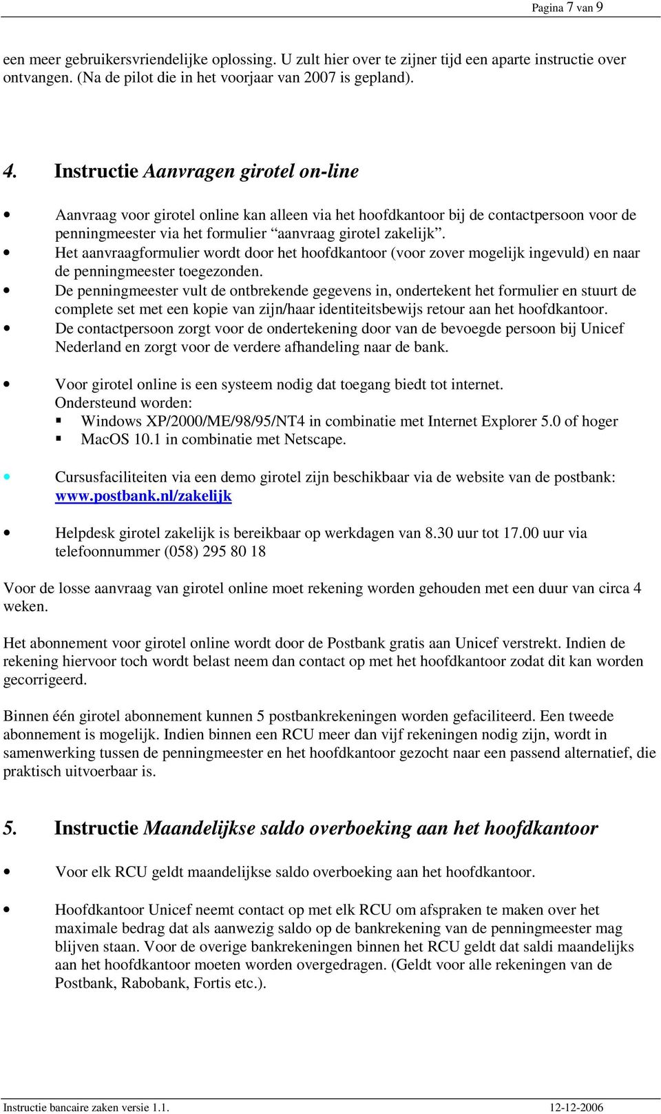 Het aanvraagformulier wordt door het hoofdkantoor (voor zover mogelijk ingevuld) en naar de penningmeester toegezonden.