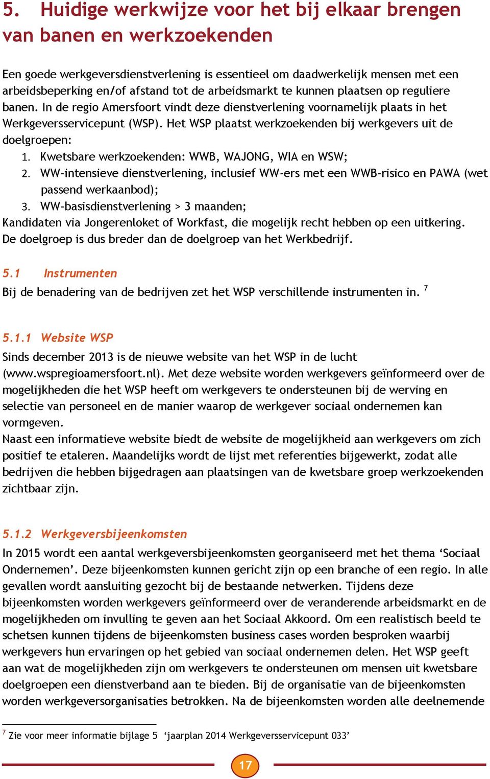 Het WSP plaatst werkzoekenden bij werkgevers uit de doelgroepen: 1. Kwetsbare werkzoekenden: WWB, WAJONG, WIA en WSW; 2.