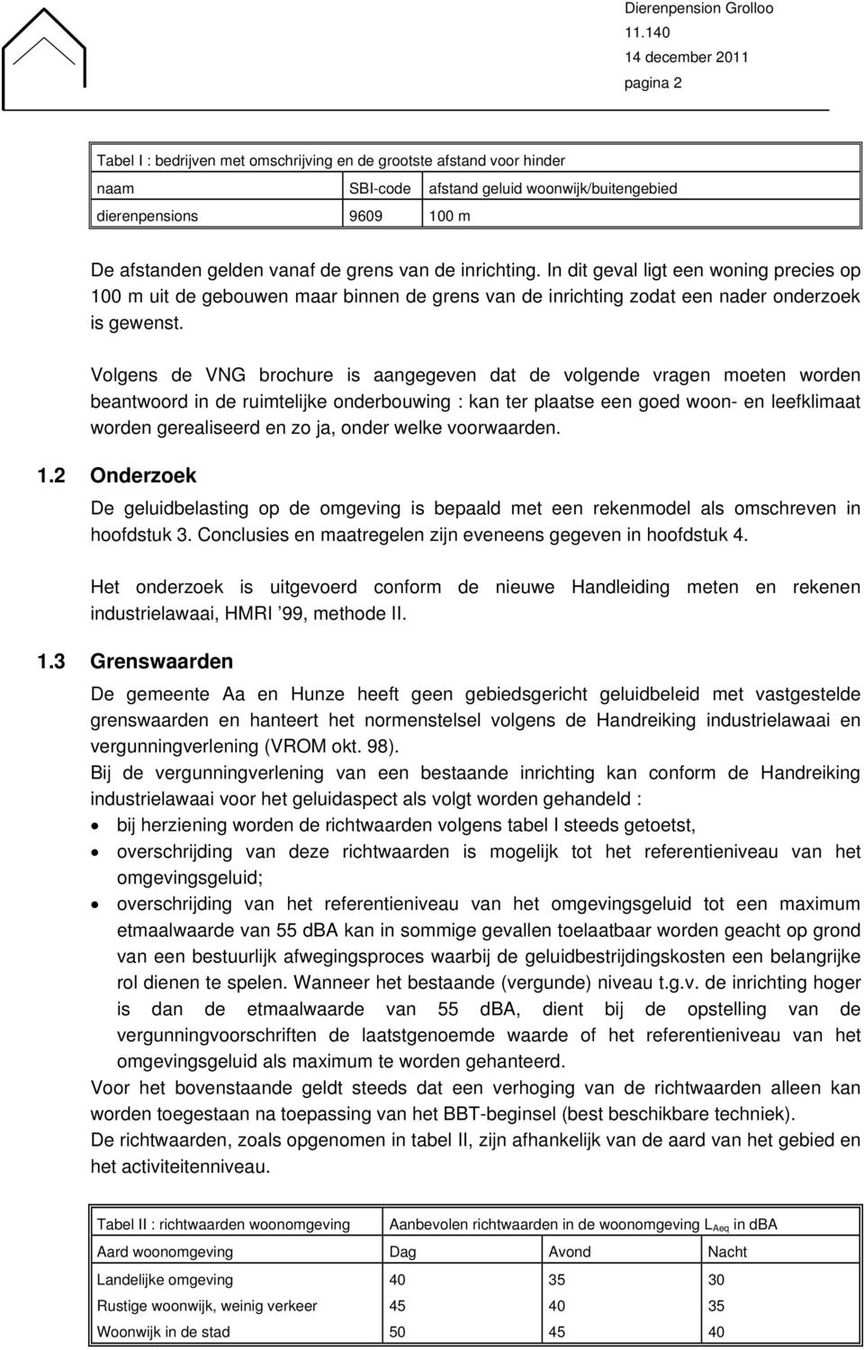 vanaf de grens van de inrichting. In dit geval ligt een woning precies op 100 m uit de gebouwen maar binnen de grens van de inrichting zodat een nader onderzoek is gewenst.