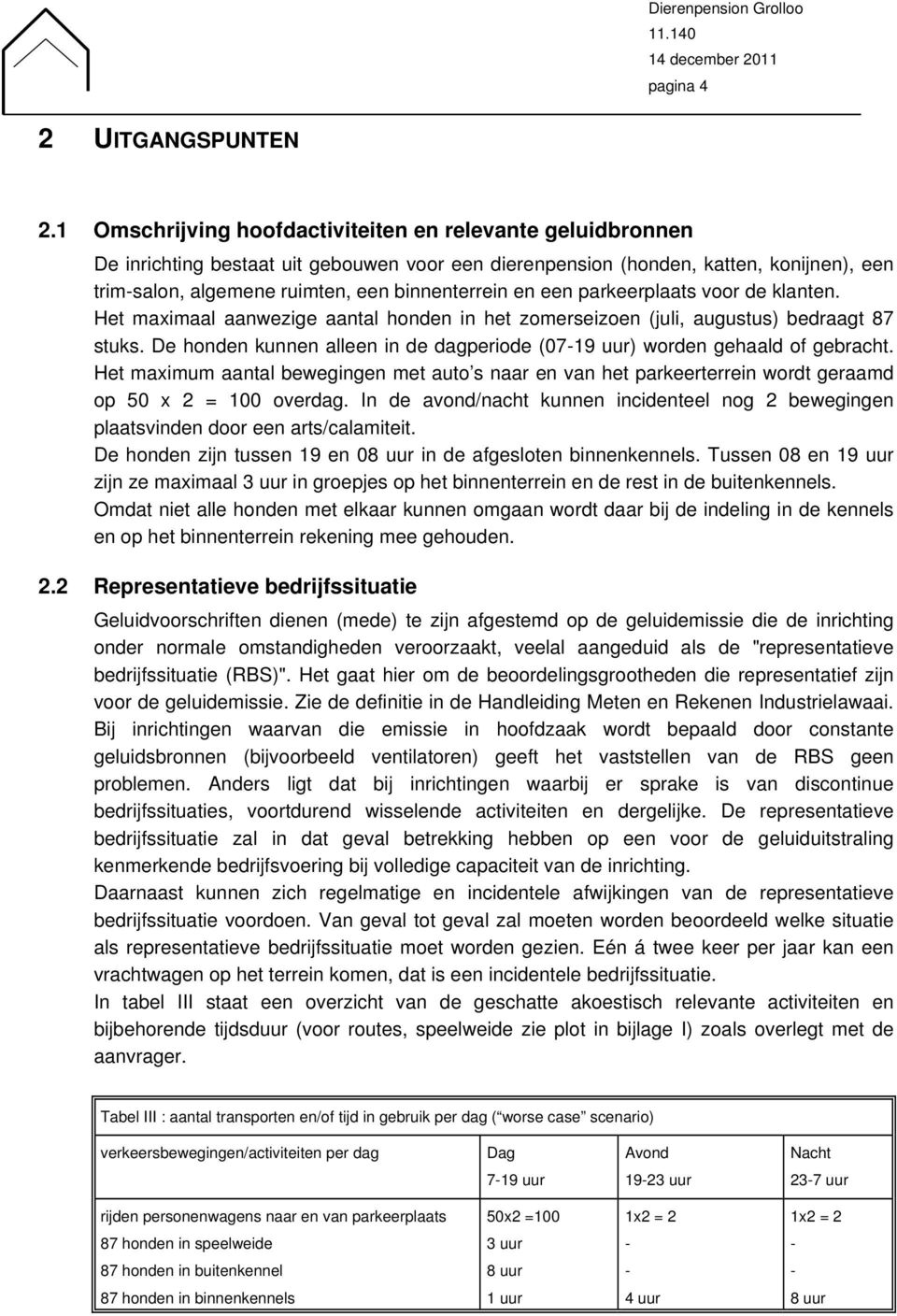 en een parkeerplaats voor de klanten. Het maximaal aanwezige aantal honden in het zomerseizoen (juli, augustus) bedraagt 87 stuks.