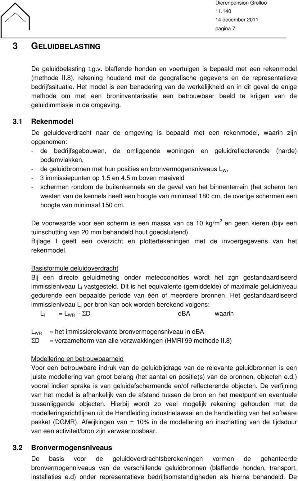 Het model is een benadering van de werkelijkheid en in dit geval de enige methode om met een broninventarisatie een betrouwbaar beeld te krijgen van de geluidimmissie in de omgeving. 3.