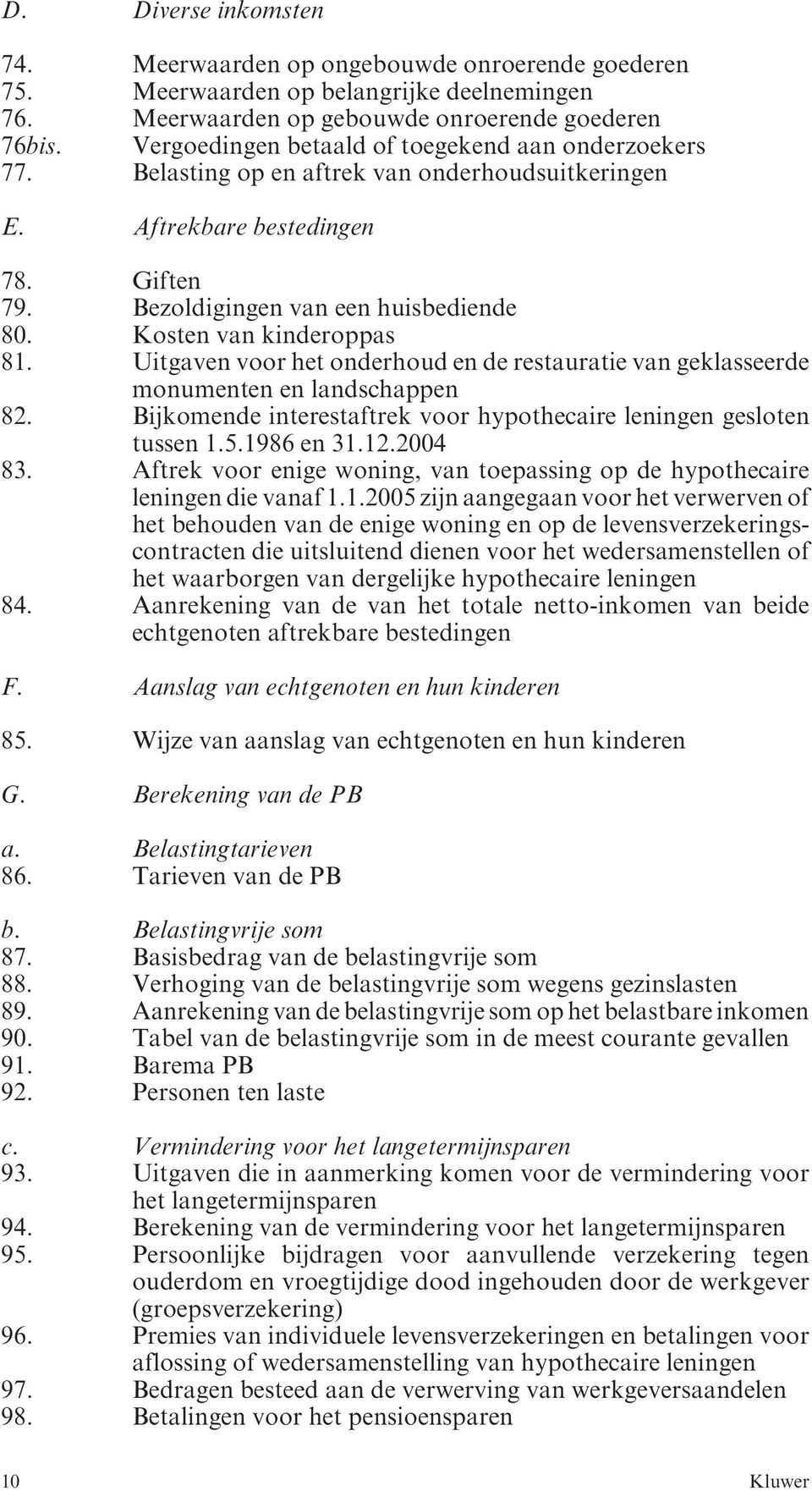 Kosten van kinderoppas 81. Uitgaven voor het onderhoud en de restauratie van geklasseerde monumenten en landschappen 82. Bijkomende interestaftrek voor hypothecaire leningen gesloten tussen 1.5.